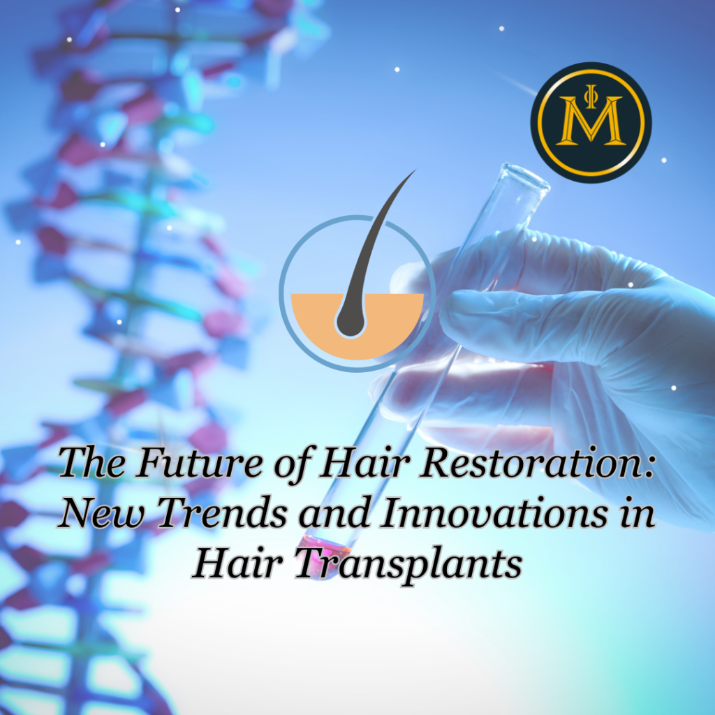 The Future of Hair Restoration: New Trends and Innovations in Hair Transplants